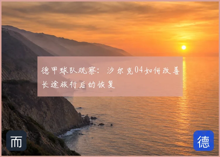 德甲球队观察：沙尔克04如何改善长途旅行后的恢复
