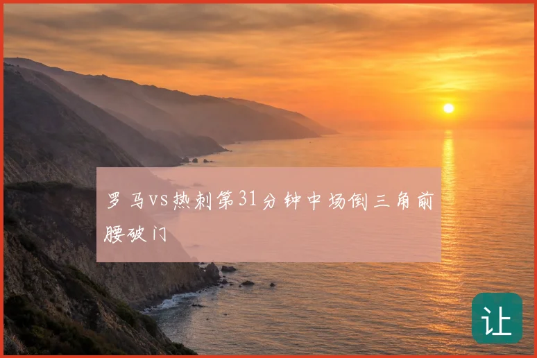 罗马vs热刺第31分钟中场倒三角前腰破门