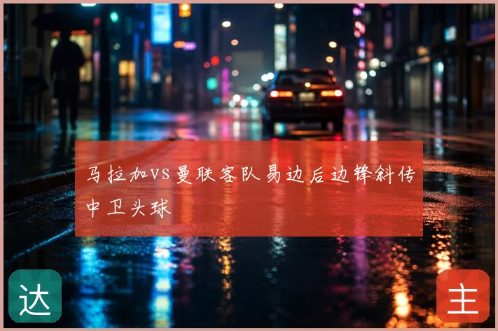 马拉加vs曼联客队易边后边锋斜传中卫头球