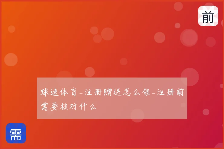 球速体育_注册赠送怎么领_注册前需要核对什么