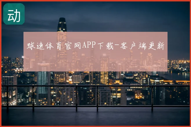 球速体育官网APP下载-客户端更新